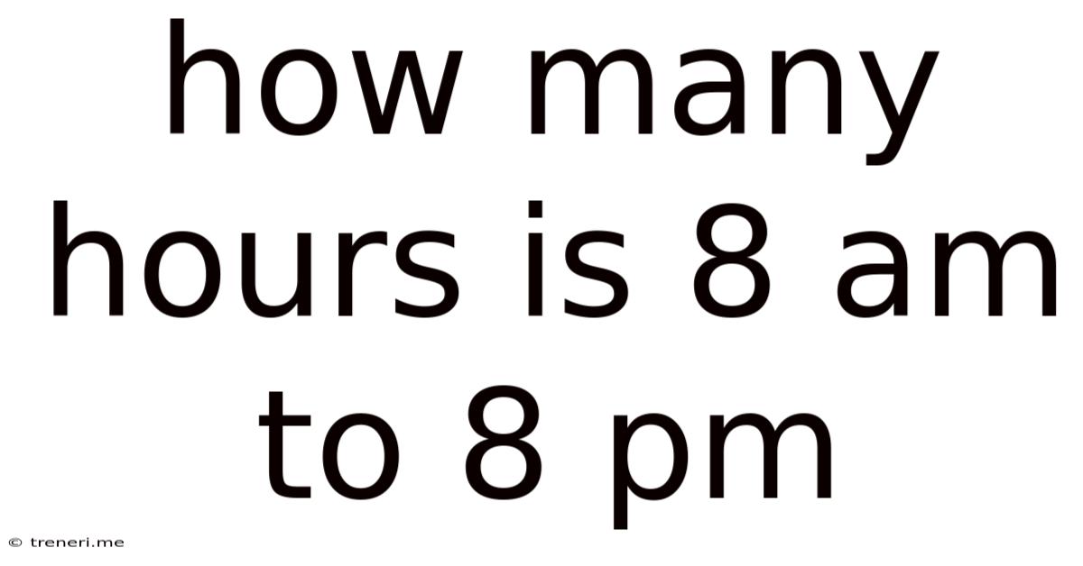 How Many Hours Is 8 Am To 8 Pm