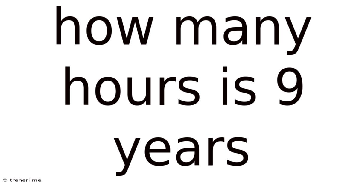 How Many Hours Is 9 Years