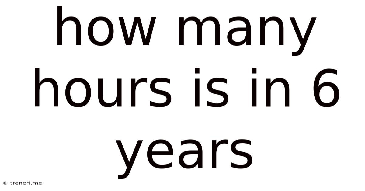 How Many Hours Is In 6 Years