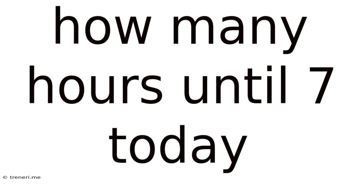 How Many Hours Until 7 Today