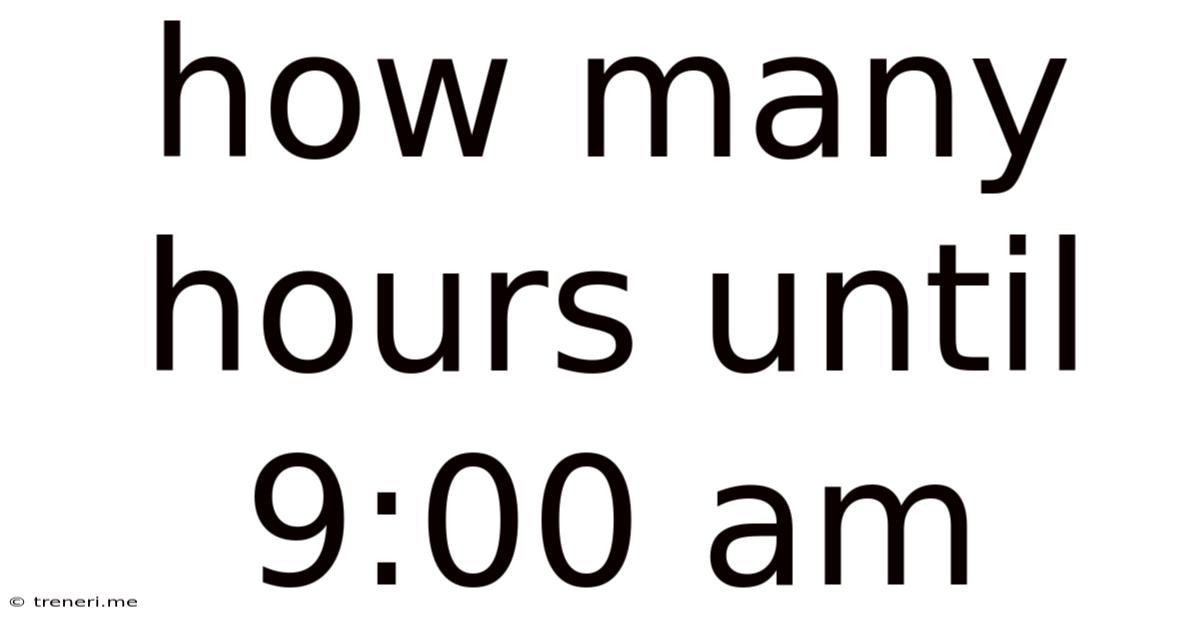 How Many Hours Until 9:00 Am