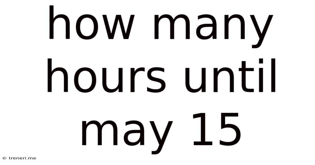 How Many Hours Until May 15