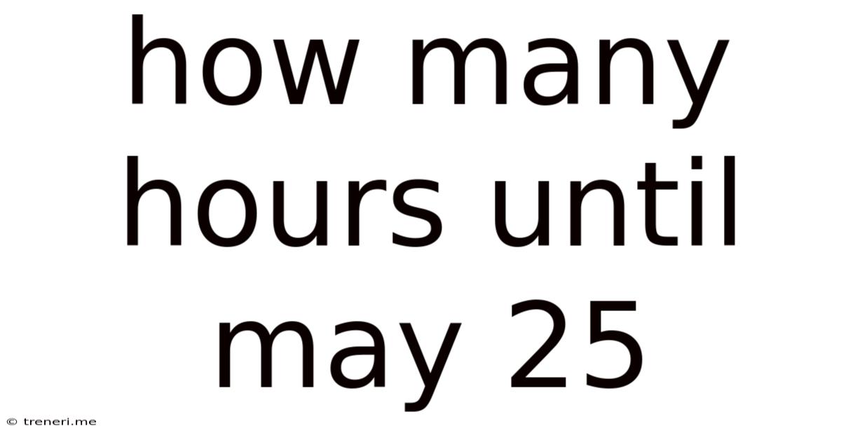 How Many Hours Until May 25