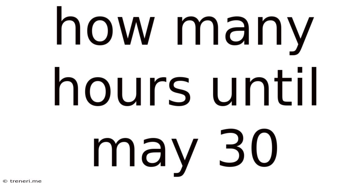 How Many Hours Until May 30