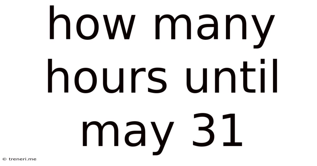 How Many Hours Until May 31