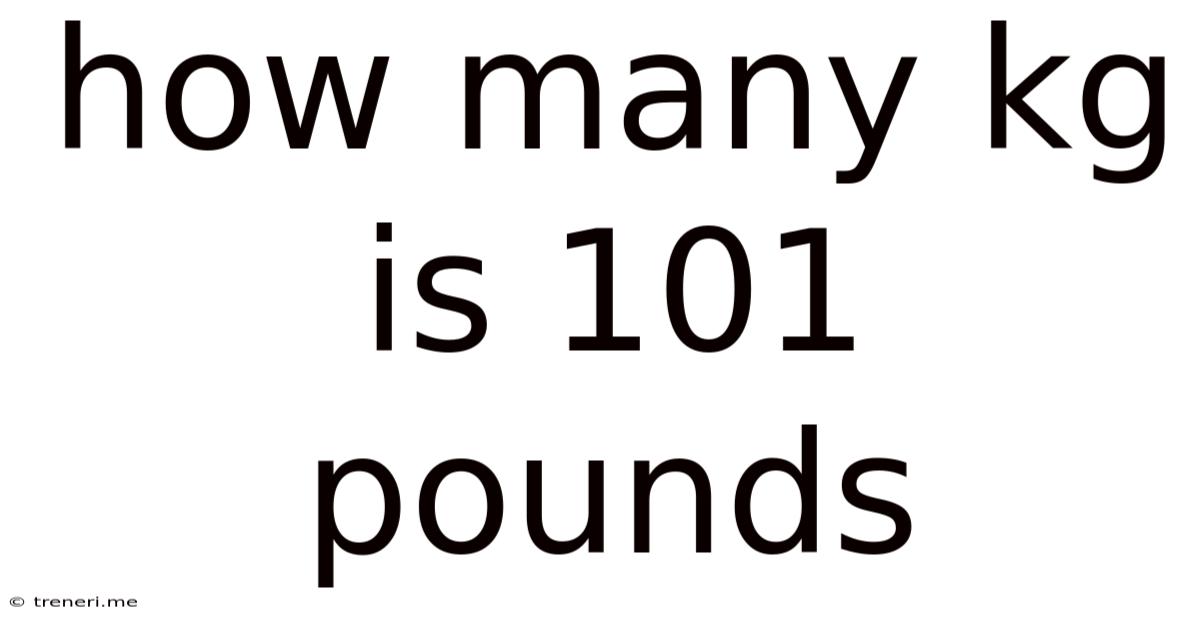 How Many Kg Is 101 Pounds