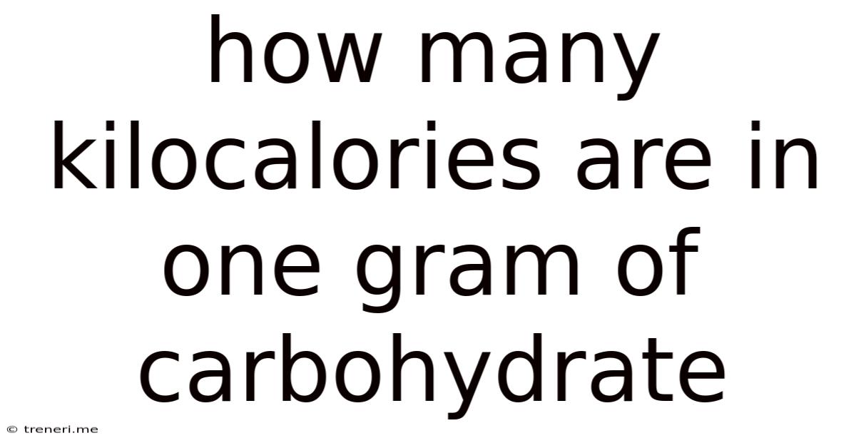 How Many Kilocalories Are In One Gram Of Carbohydrate