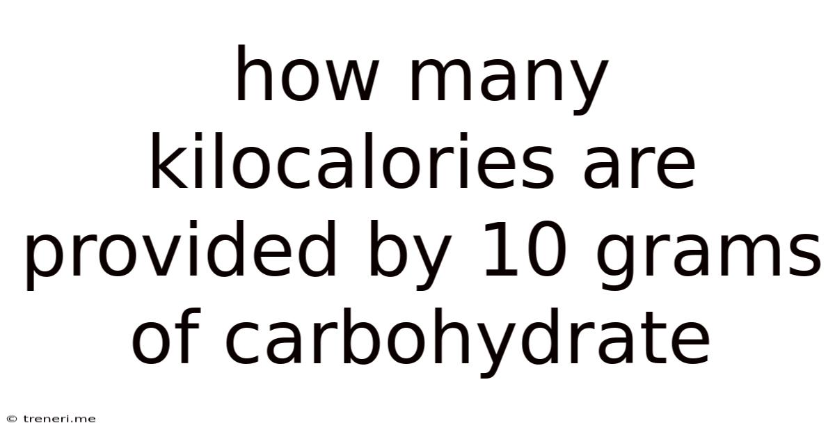 How Many Kilocalories Are Provided By 10 Grams Of Carbohydrate