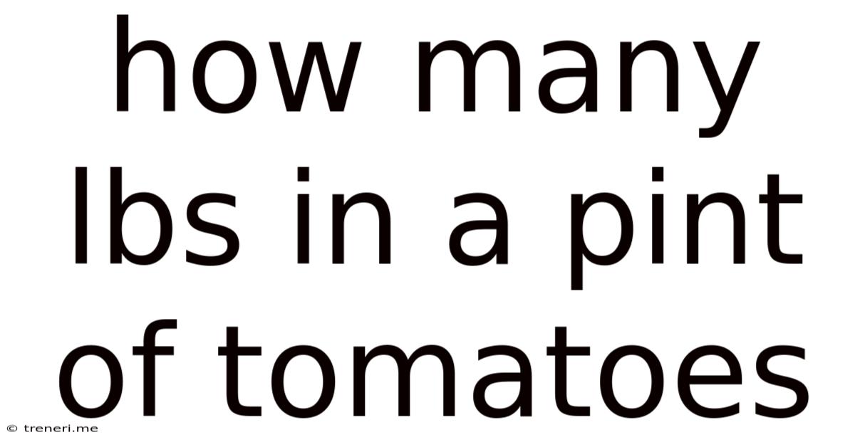 How Many Lbs In A Pint Of Tomatoes