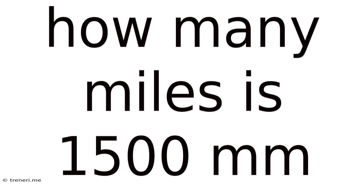 How Many Miles Is 1500 Mm