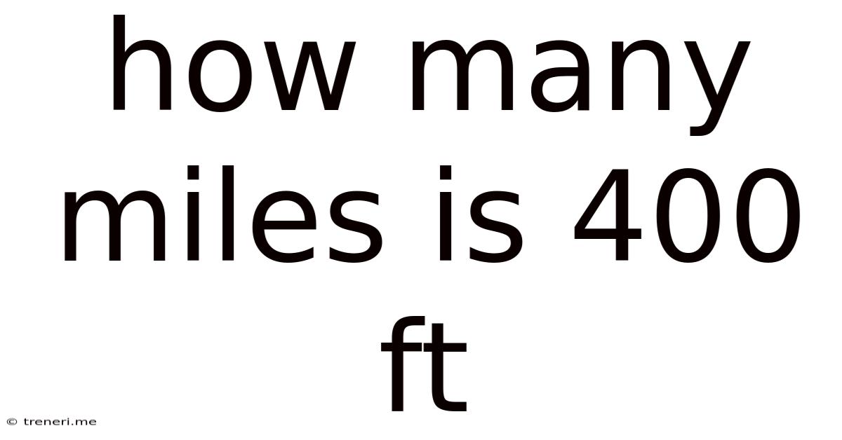 How Many Miles Is 400 Ft