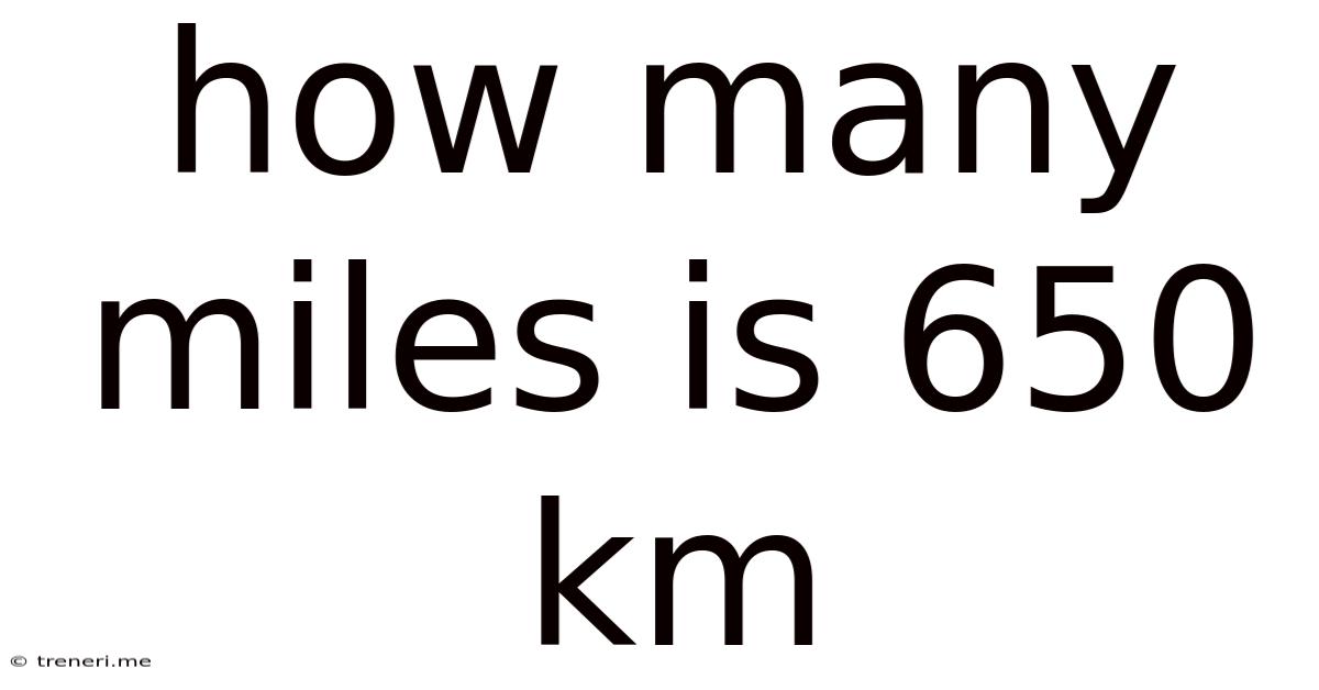 How Many Miles Is 650 Km