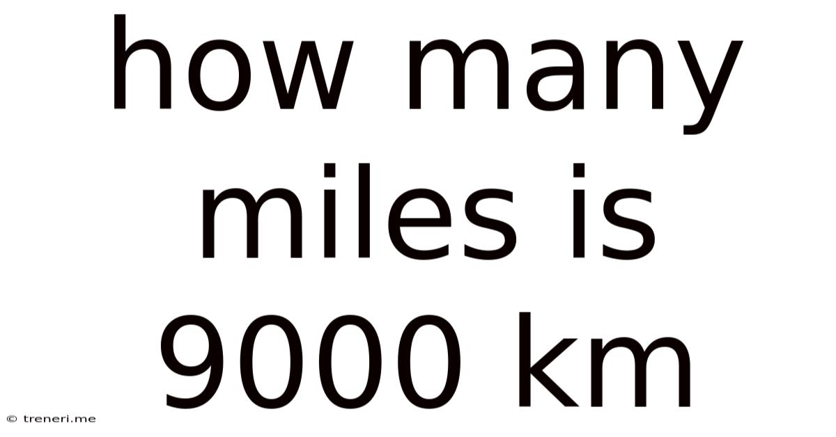 How Many Miles Is 9000 Km