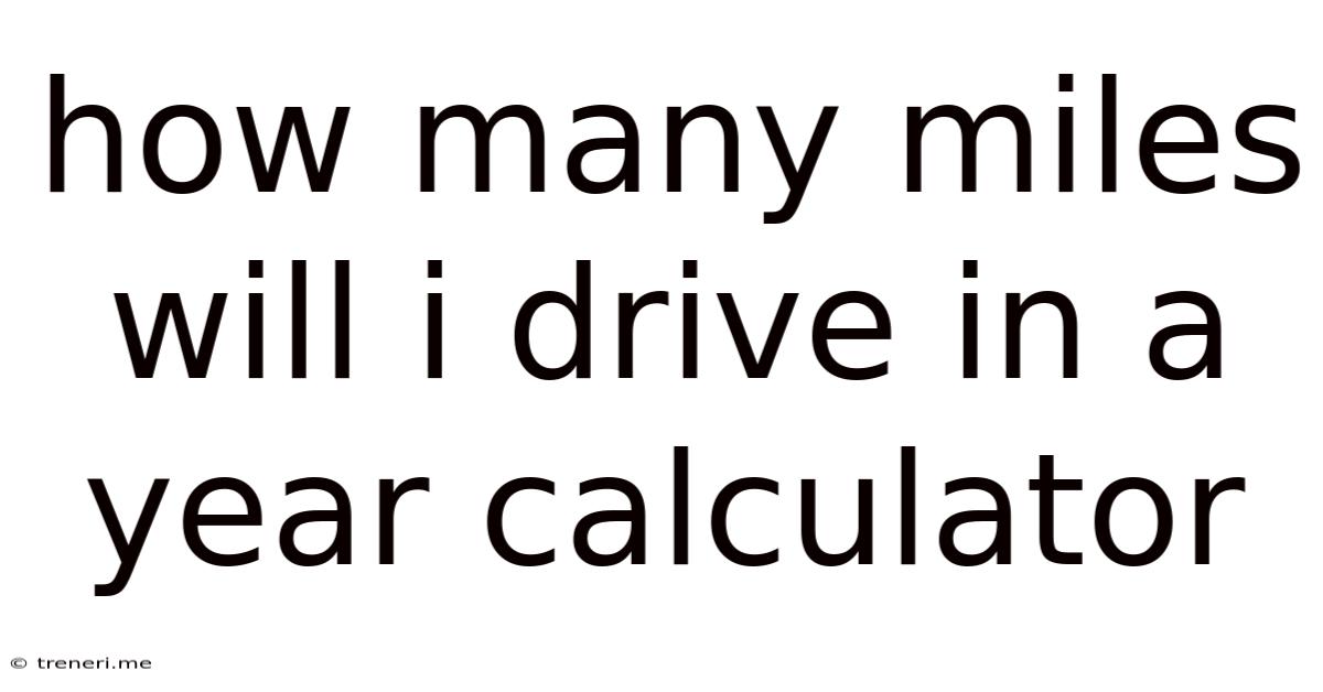 How Many Miles Will I Drive In A Year Calculator
