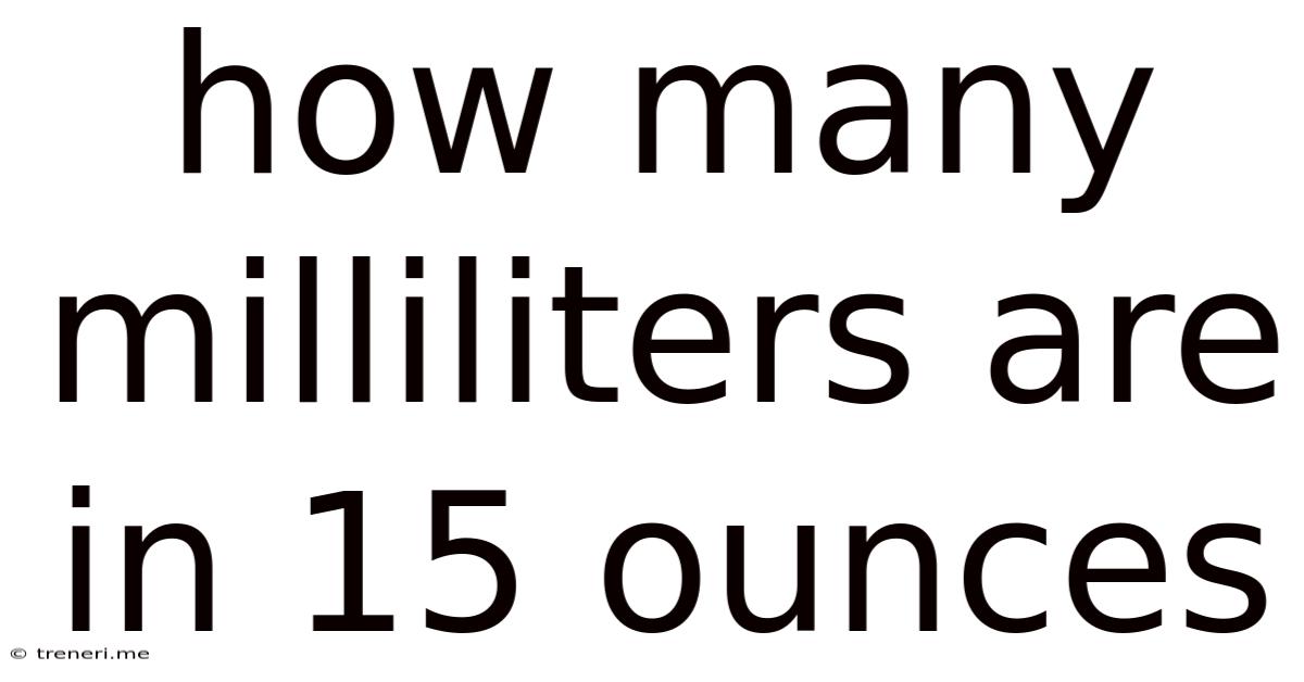 How Many Milliliters Are In 15 Ounces