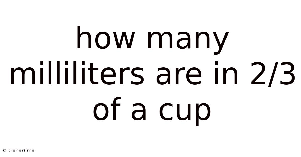 How Many Milliliters Are In 2/3 Of A Cup