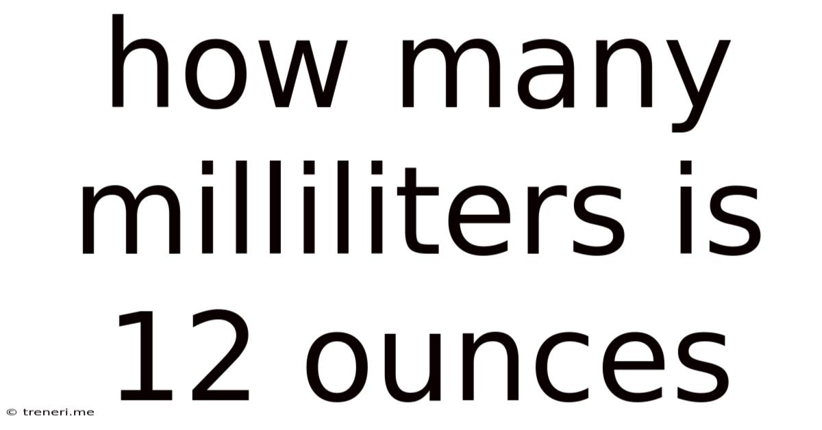 How Many Milliliters Is 12 Ounces