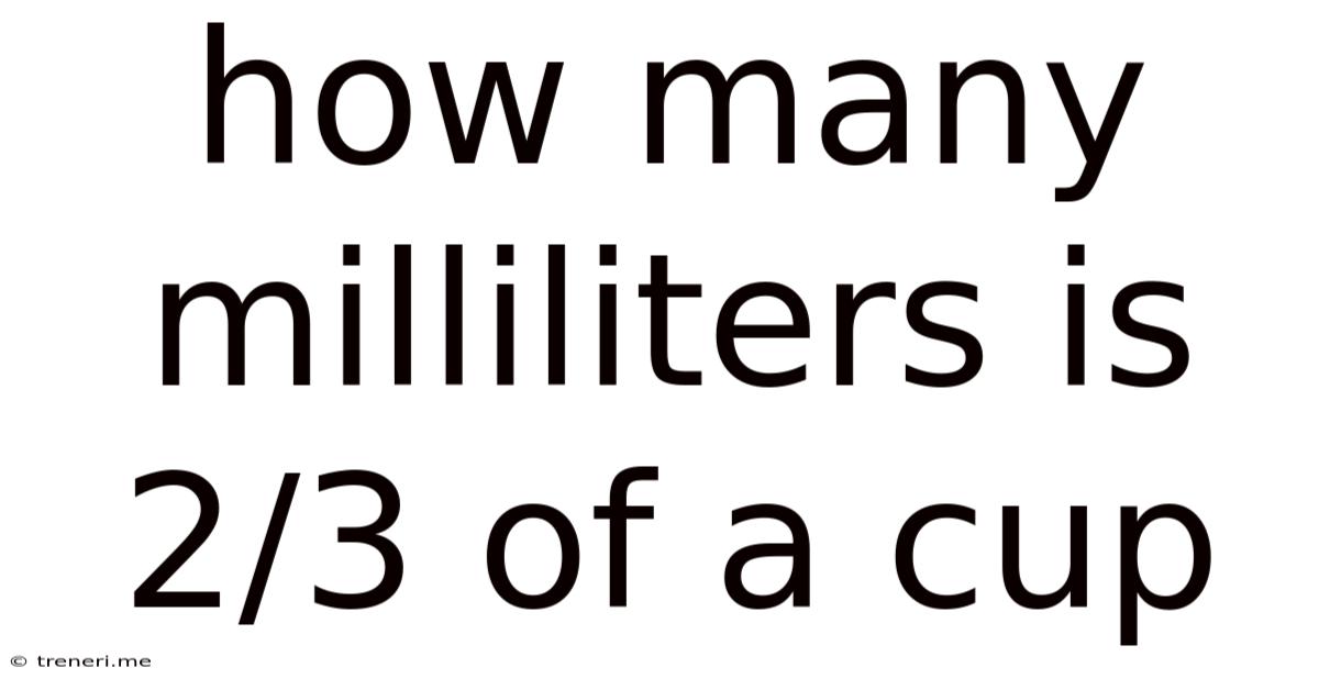 How Many Milliliters Is 2/3 Of A Cup