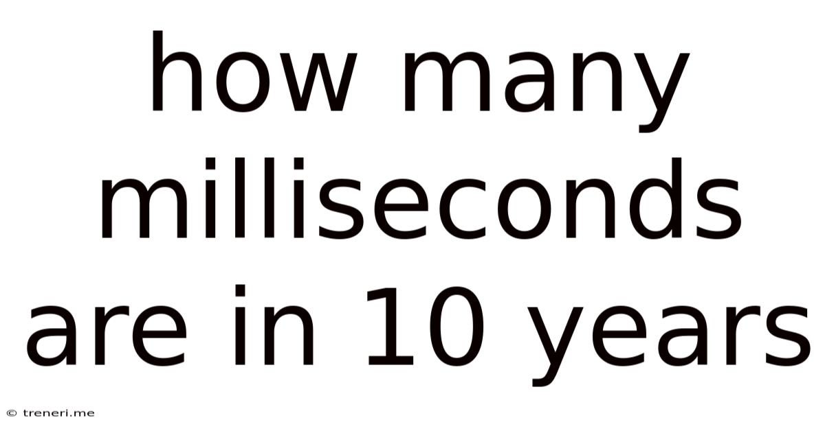 How Many Milliseconds Are In 10 Years