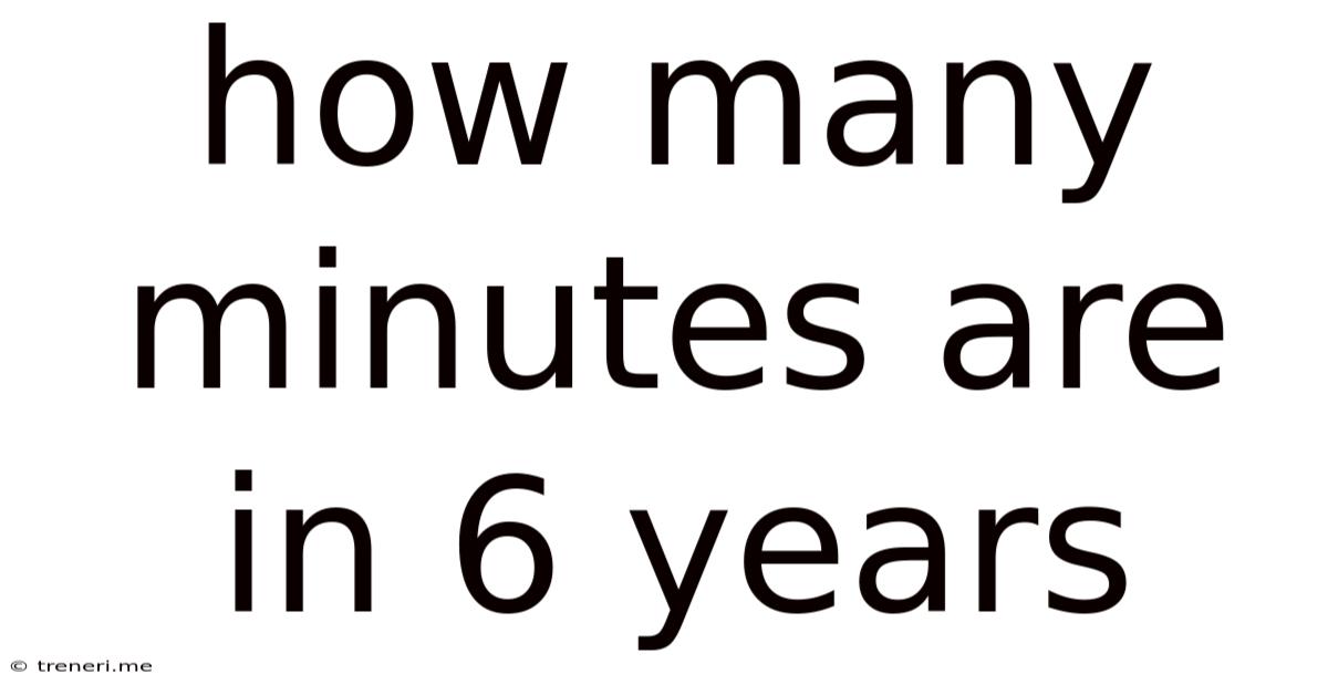 How Many Minutes Are In 6 Years