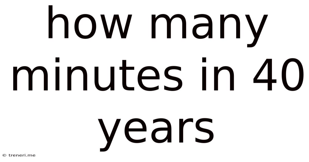 How Many Minutes In 40 Years
