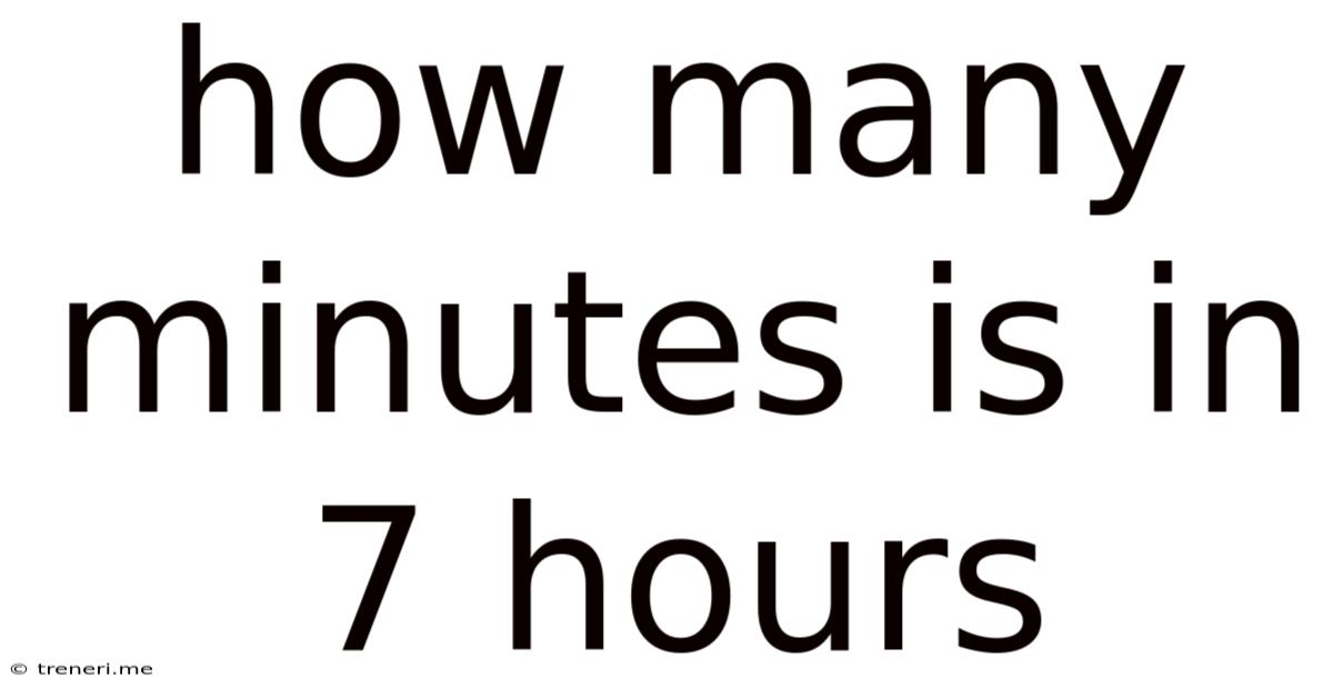 How Many Minutes Is In 7 Hours
