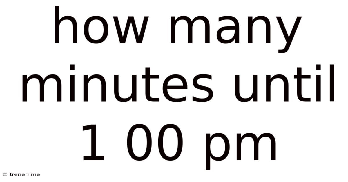 How Many Minutes Until 1 00 Pm