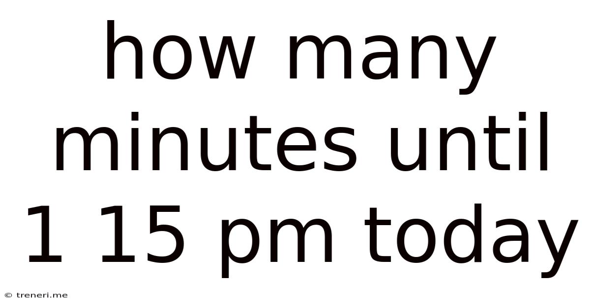 How Many Minutes Until 1 15 Pm Today