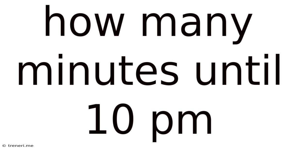 How Many Minutes Until 10 Pm