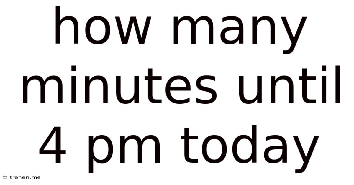 How Many Minutes Until 4 Pm Today