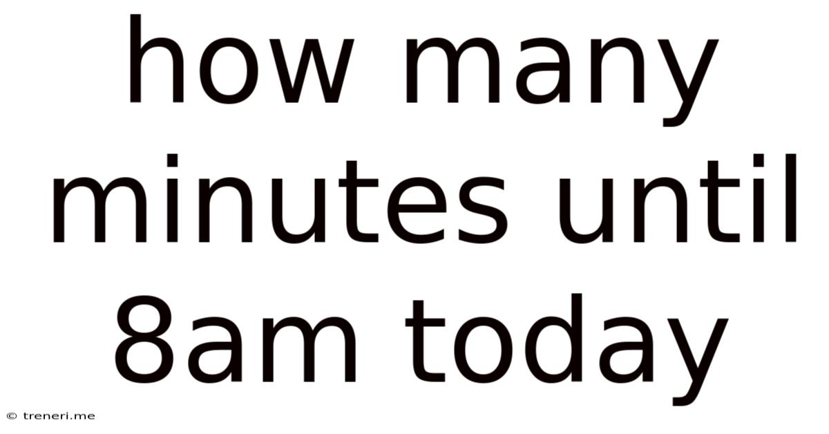 How Many Minutes Until 8am Today
