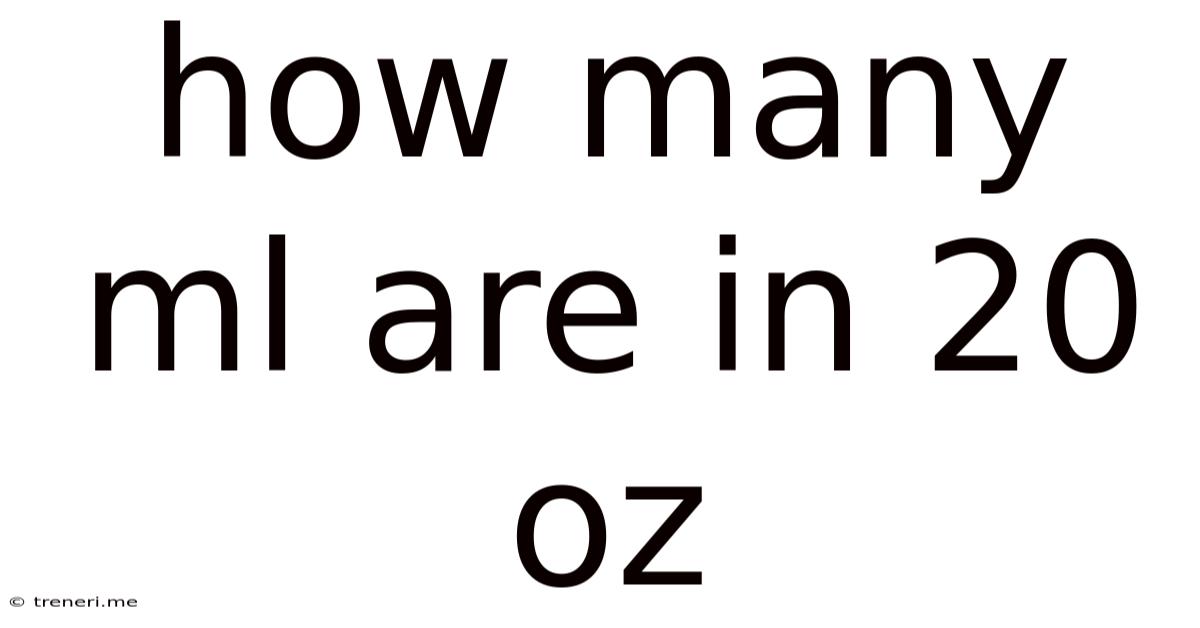 How Many Ml Are In 20 Oz