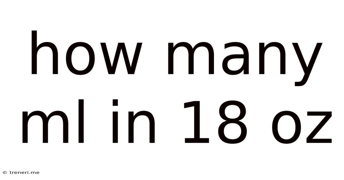 How Many Ml In 18 Oz