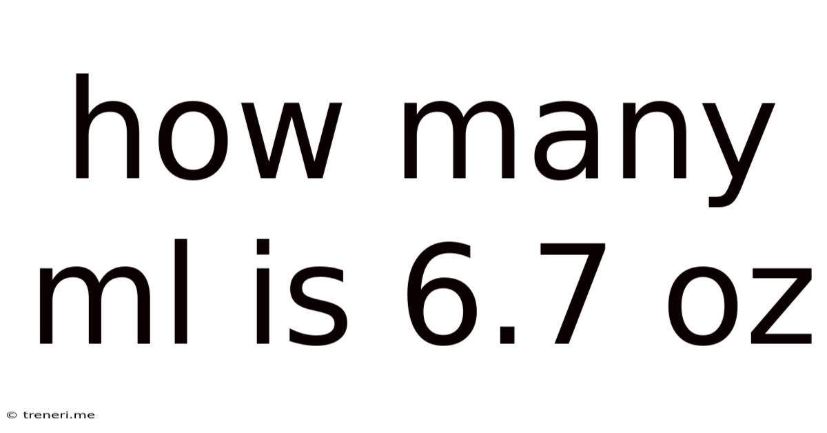 How Many Ml Is 6.7 Oz