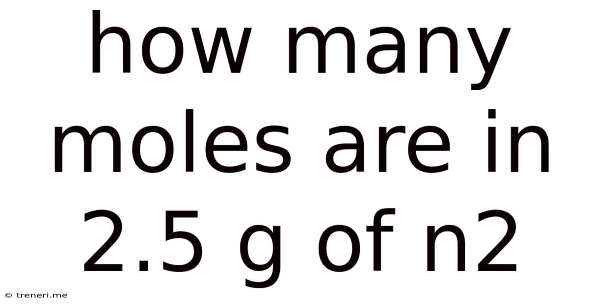 How Many Moles Are In 2.5 G Of N2