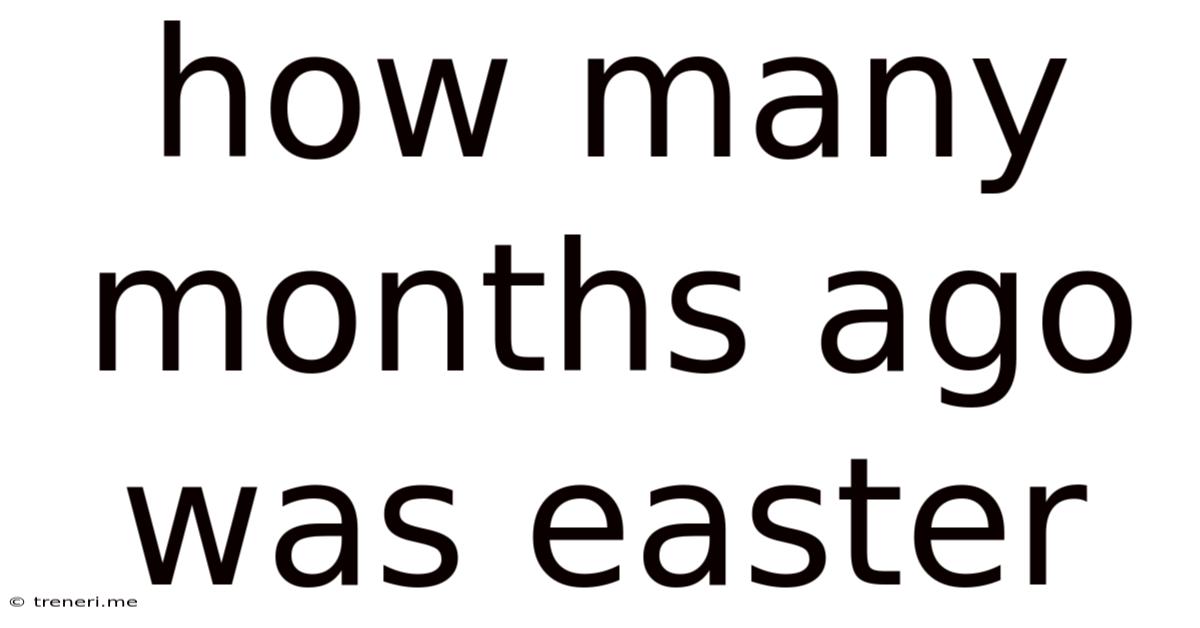 How Many Months Ago Was Easter