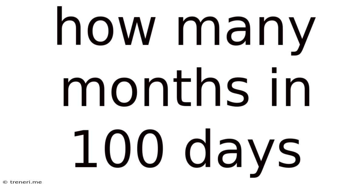 How Many Months In 100 Days