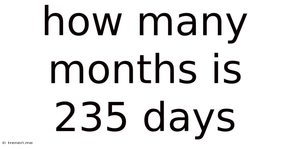 How Many Months Is 235 Days