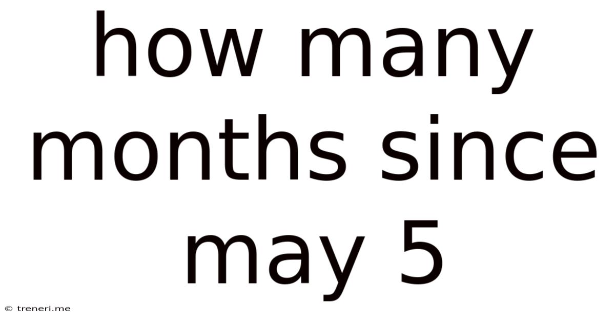 How Many Months Since May 5