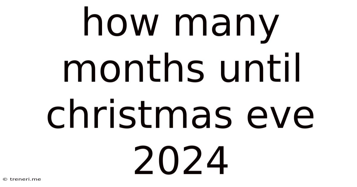How Many Months Until Christmas Eve 2024