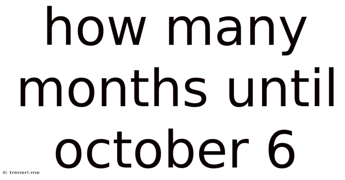 How Many Months Until October 6