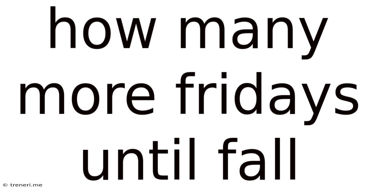 How Many More Fridays Until Fall