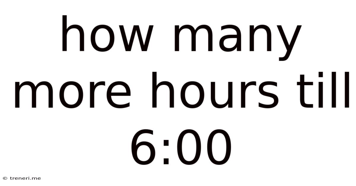 How Many More Hours Till 6:00