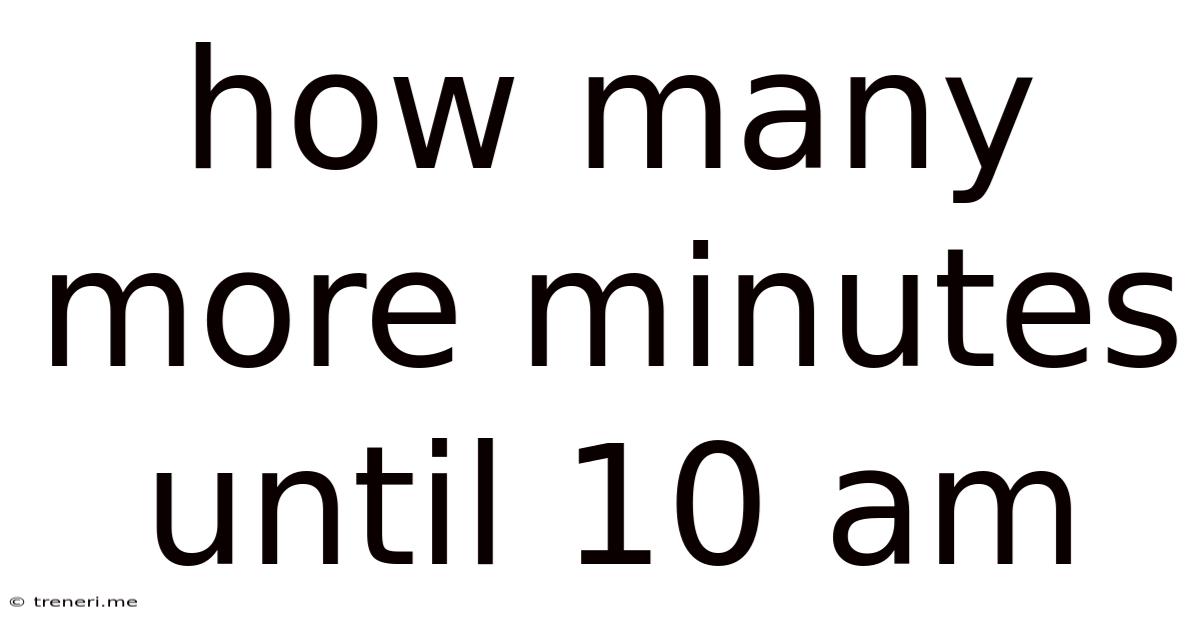 How Many More Minutes Until 10 Am