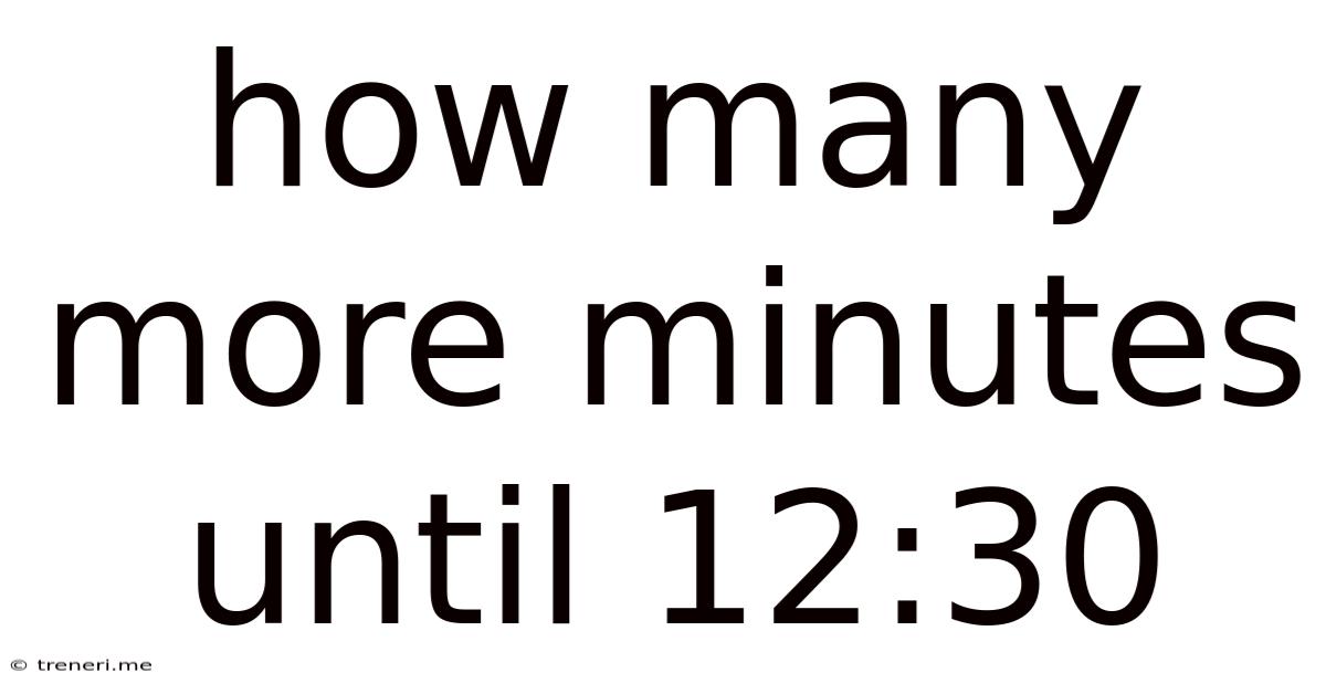 How Many More Minutes Until 12:30