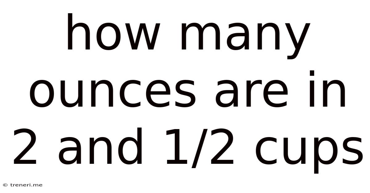 How Many Ounces Are In 2 And 1/2 Cups
