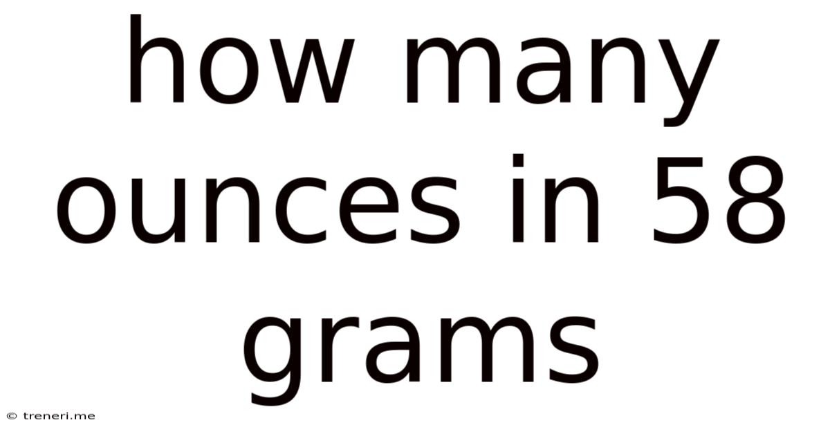 How Many Ounces In 58 Grams