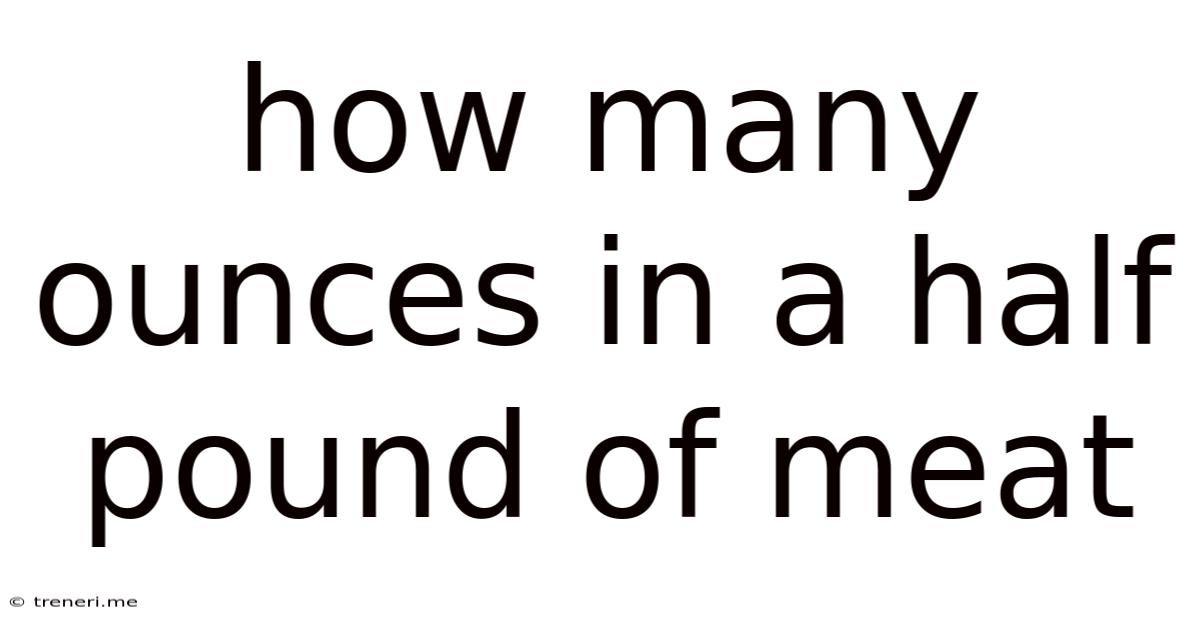 How Many Ounces In A Half Pound Of Meat