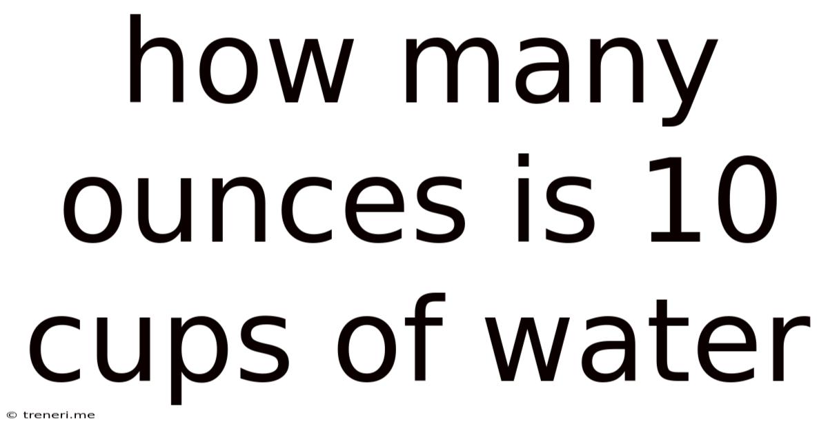 How Many Ounces Is 10 Cups Of Water