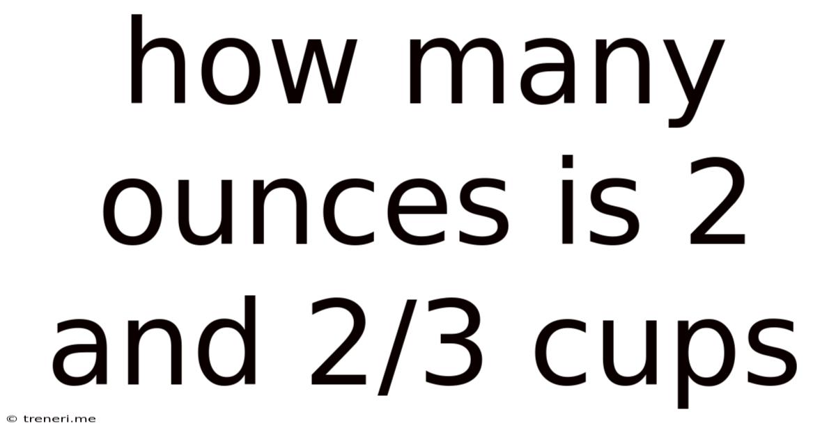 How Many Ounces Is 2 And 2/3 Cups